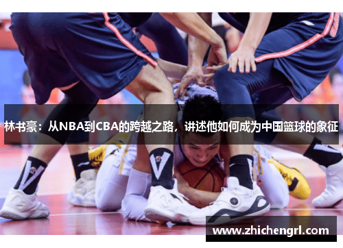 林书豪：从NBA到CBA的跨越之路，讲述他如何成为中国篮球的象征